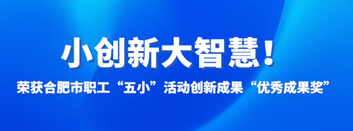 ?小創(chuàng)新大智慧！中水三立榮獲合肥市職工“五小”活動創(chuàng)新成果“優(yōu)秀成果獎”